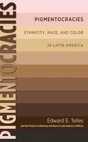 Pigmentocracies Ethnicity, Race, and Color in Latin America